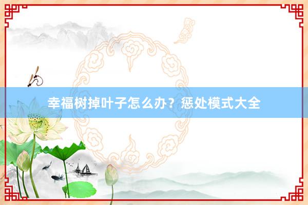 幸福树掉叶子怎么办？惩处模式大全
